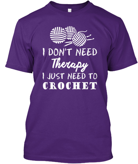 I Don't Need Therapy I Just Need To Crochet Purple T-Shirt Front