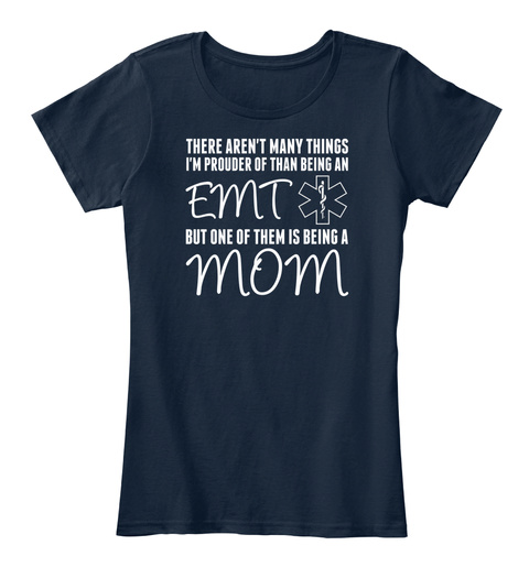 There Aren't Many Things I'm Prouder Of Than Being An Emt But One Of Them Is Being A Mom New Navy T-Shirt Front