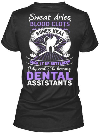  Sweat Dries Blood Clots Bones Heal Suck It Up Buttercup Only Real Girls Become Dental Assistants Black T-Shirt Back