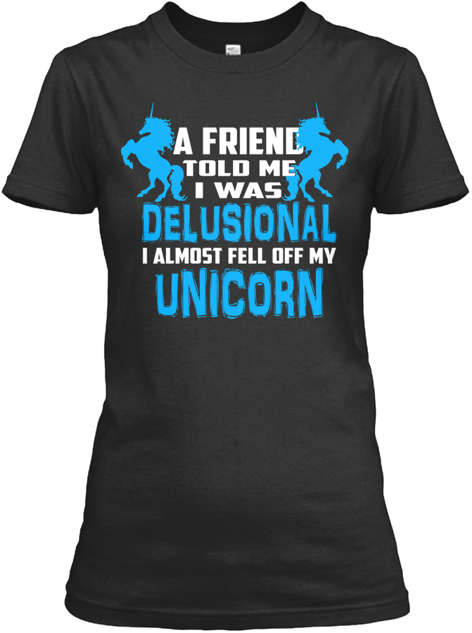 Delusional Unicorn Funny Womens Shirt Unisex Tshirt