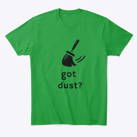 Got Dust? Kelly Green T-Shirt Front