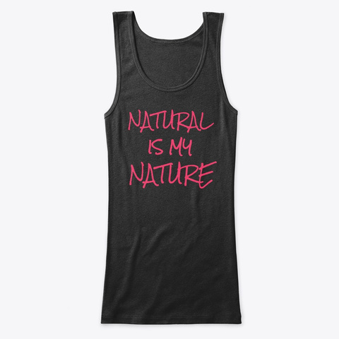 Natural Is My Nature Black T-Shirt Front