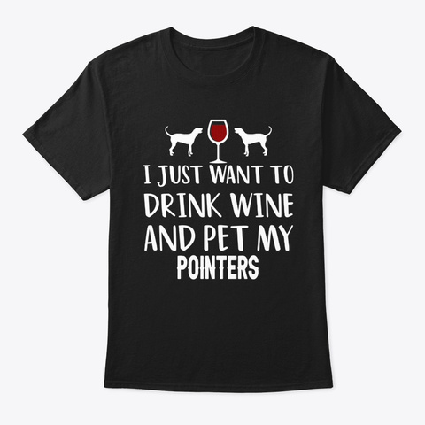 Drink Wine And Pet My Pointers Black T-Shirt Front