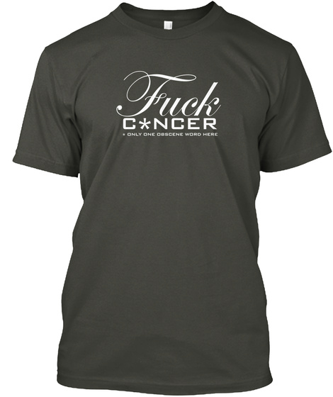 Fuck C*Ncer. Only One Obscene Word Here Smoke Gray T-Shirt Front