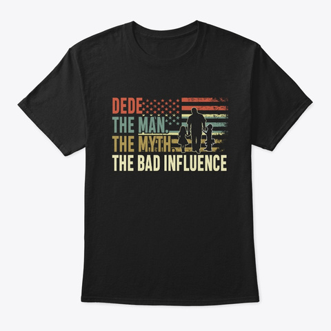 Dede The Man The Myth The Bad Influence Black T-Shirt Front