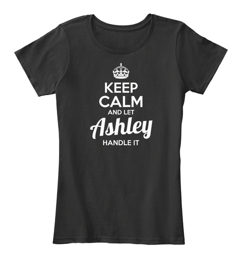 Keep Calm And Let Ashley Handle It Black T-Shirt Front