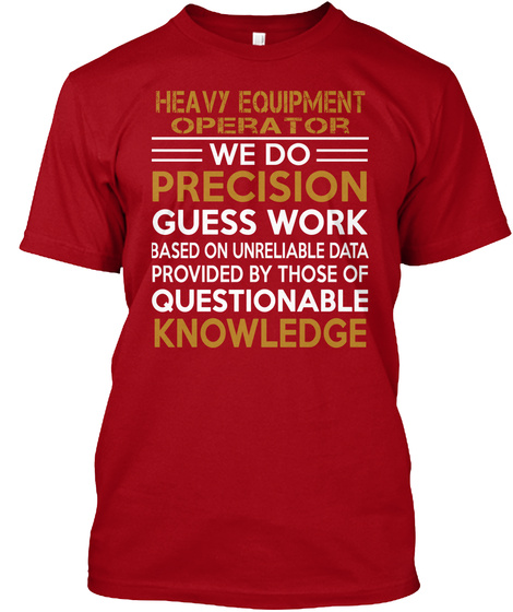 Heavy Equipment Operator We Do Precision Guess Work Based On Unreliable Data Provided By Those Of Questionable Knowledge Deep Red T-Shirt Front
