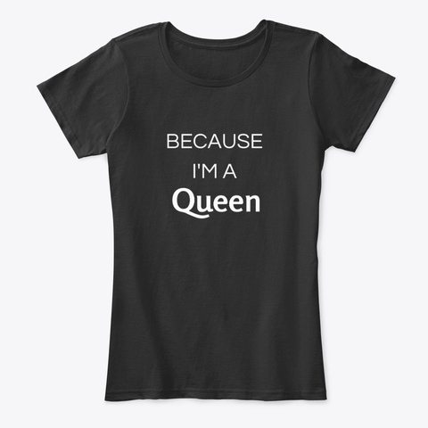 Because I'm A Queen Black T-Shirt Front