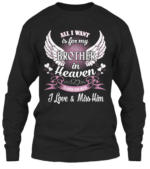 All I Want Is For My Brother In Heaven I Love & Miss Him Black T-Shirt Front