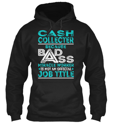 Cash Collector Because Bad Ass Miracle Worker Is Not An Official Job Title Black T-Shirt Front