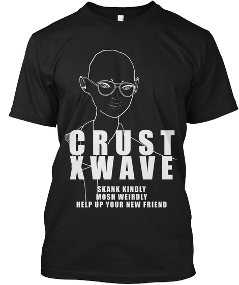 Crust X Wave Skank Kindly Mosh Weirdly Help Up Your New Friend Black T-Shirt Front