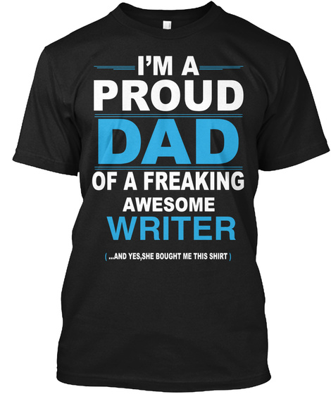 I'm A Proud Dad Of A Freaking Awesome Writer (...And Yes, She Bought Me This Shirt) Black T-Shirt Front