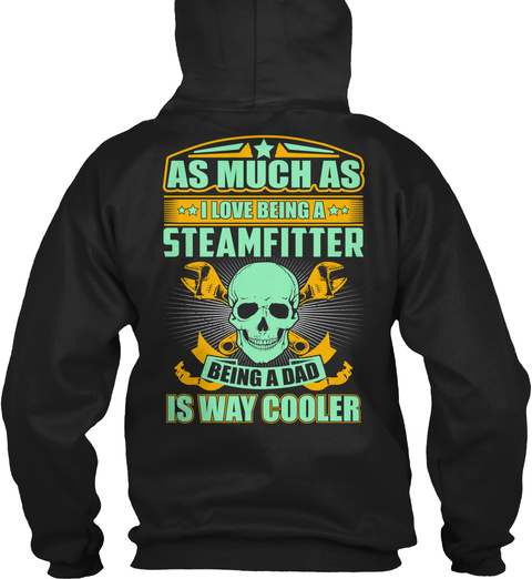 As Much As I Love Being A Steamfitter Being A Dad Is Way Cooler Black T-Shirt Back