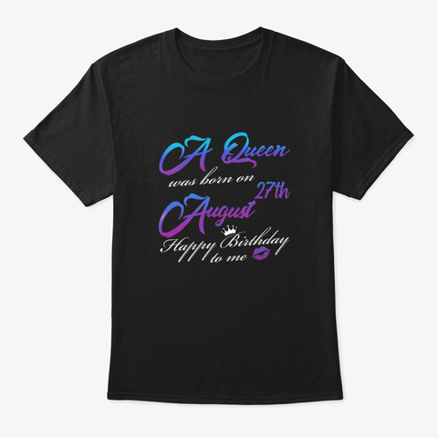 😍A Queen Was Born In August 27 Th Happy  Black T-Shirt Front