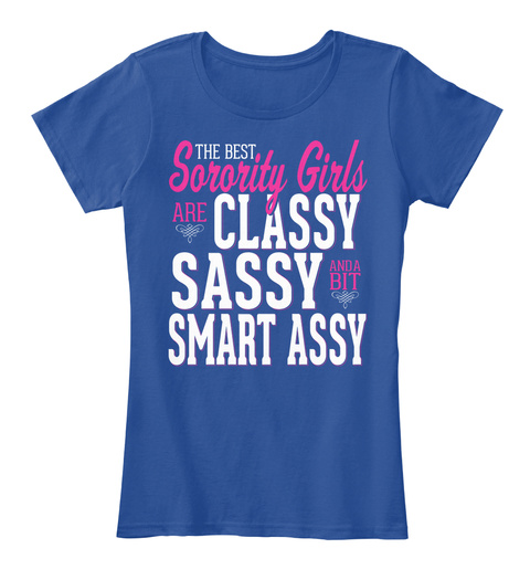 Sorority Girls Are Classy Sassy And A Bit Smart Assy  Deep Royal  T-Shirt Front