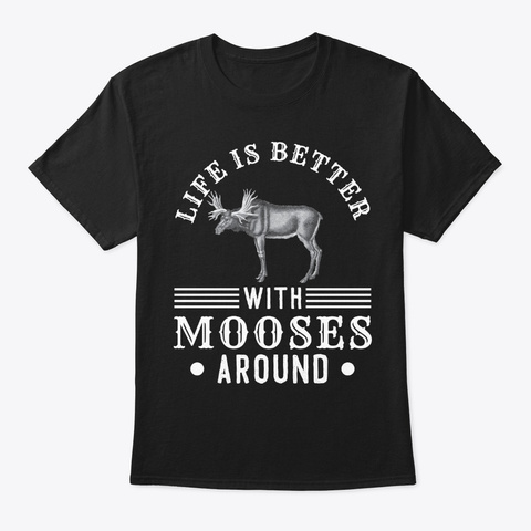 Life Better With Moose Spirit Animal Black T-Shirt Front