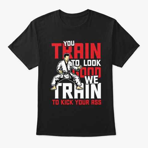 We Train To Kick Your Ass   Martial Arts Black T-Shirt Front