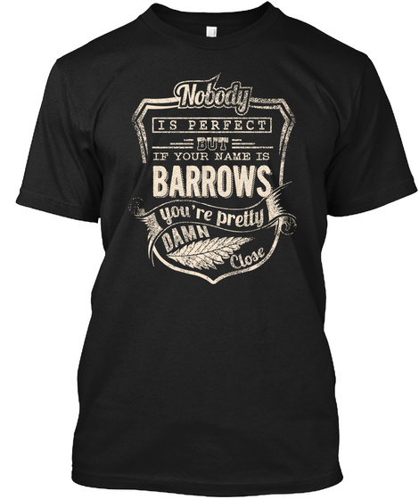 Nobody Is Perfect But If Your Name Is Barrows You're Pretty Damn Close Black T-Shirt Front