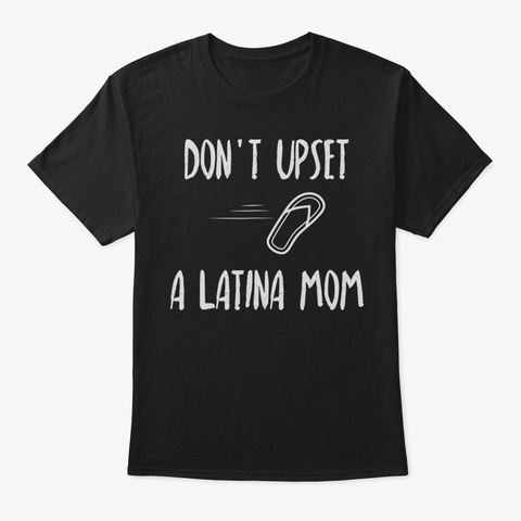 Dont Upset A Latina Mom Chancla Tshirt59 Black T-Shirt Front