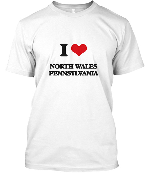 I Love North Wales Pennsylvania White T-Shirt Front