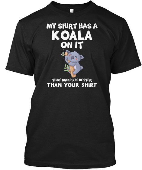 My Shirt Has A Koala On It- Koala Shirts