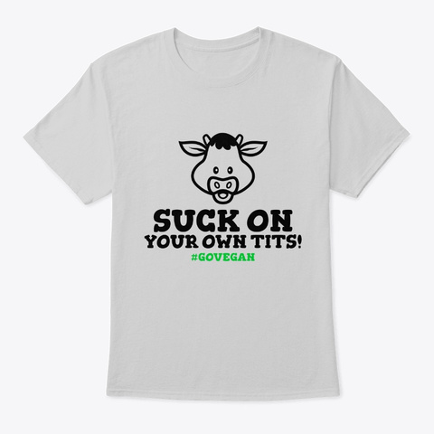 Funny Vegan Suck On Your Own Tits! Light Steel Kaos Front