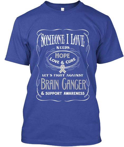 Someone I Love Needs Hope Love & Cure Let's Fight Against Brain Cancer & Support Awarness Deep Royal T-Shirt Front