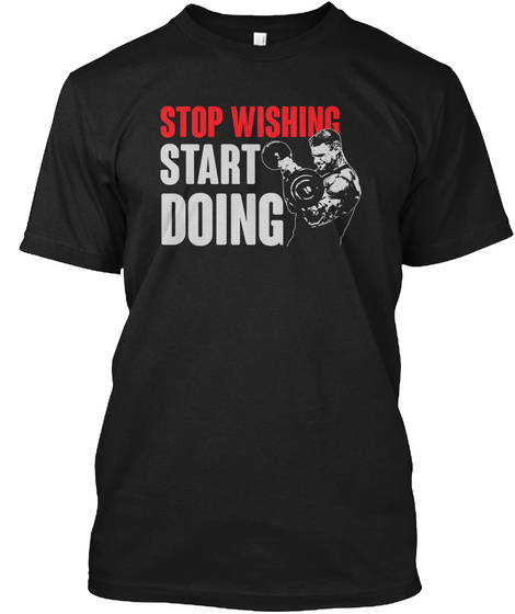 Stop Wishing Start Doing  Black T-Shirt Front