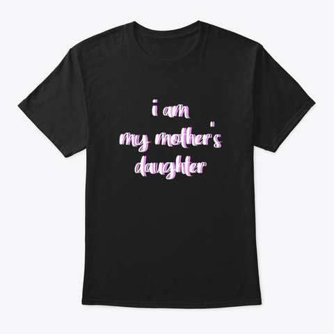 I Am My Mother's Daughter Black T-Shirt Front