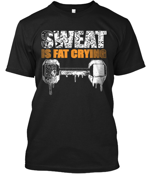 Sweat Is Fat Crying  Black T-Shirt Front