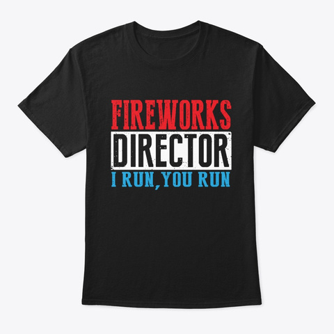 Fireworks Director I Run You Run 4 July  Black T-Shirt Front