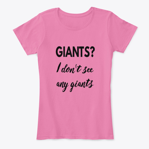 Giants? I Don't See Any Giants. True Pink T-Shirt Front