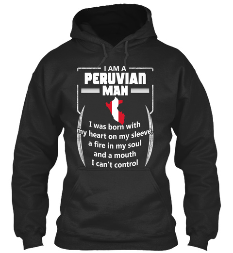 I Am A Peruvian Man I Was Born With My Heart On My Sleeve, A Fire In Soul And A Mouth I Can't Control  Jet Black T-Shirt Front