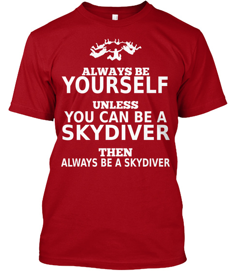 Always Be Yourself Unless You Can Be A Skydiver Then Always Be A Skydiver  Deep Red T-Shirt Front