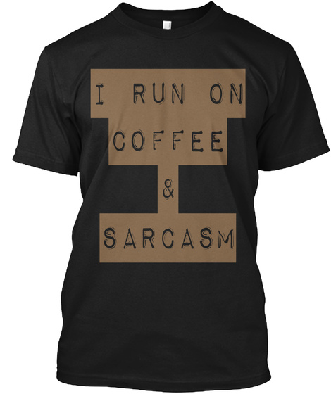 I Run On Coffee & Sarcasm Black T-Shirt Front