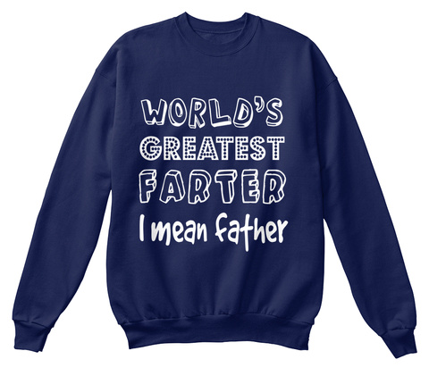 World's Greatest Farter I Mean Father Navy  T-Shirt Front