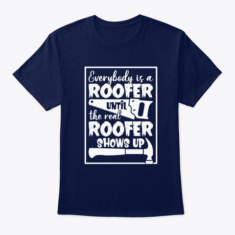 Everybody Is A Roofer Until The Real  Navy T-Shirt Front