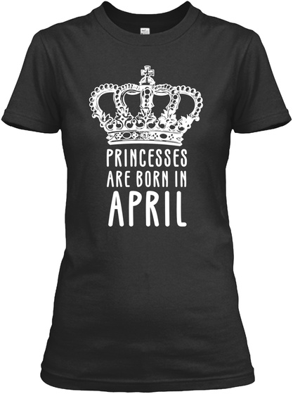 Princesses Are Born In April Black T-Shirt Front