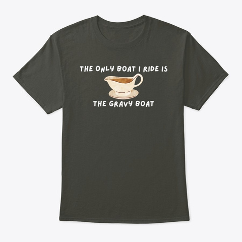 The Only Boat I Ride Is  The Gravy Boat Smoke Gray T-Shirt Front
