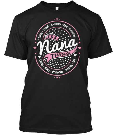Loving Proud Awesome Cool Supporlive It's A Nana Thing Caring Happy Protective Amazing Fun Black T-Shirt Front