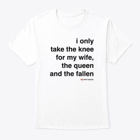 I Only Take The Knee For My Wife... White T-Shirt Front