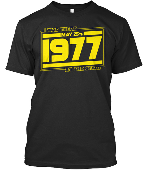 I Was There May 25th 1977 At The Start Black T-Shirt Front