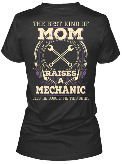 The Best Kind Of Mom Raises A Mechanic ...Yes, He Bought Me This Shirt Black T-Shirt Back