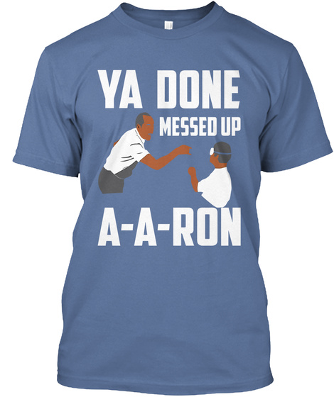 you done messed up aa ron shirt