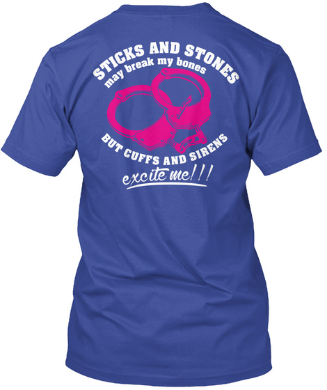  Sticks And Stones May Break My Bones But Cuffs And Sirens Excite Me Deep Royal T-Shirt Back