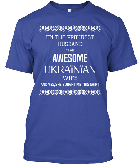 I'm The Proudest Husband Of An Awesome Ukrainian Wife And Yes, She Bought Me This Shirt Deep Royal T-Shirt Front