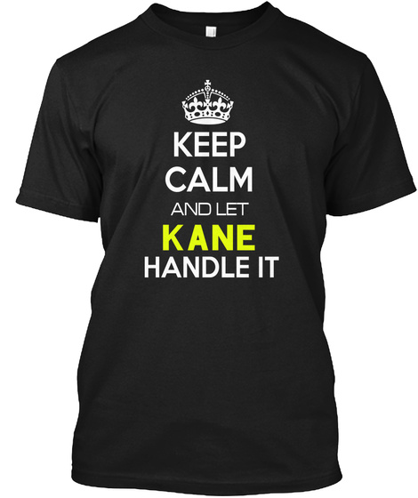 Keep Calm And Let Kane Handle It Black T-Shirt Front