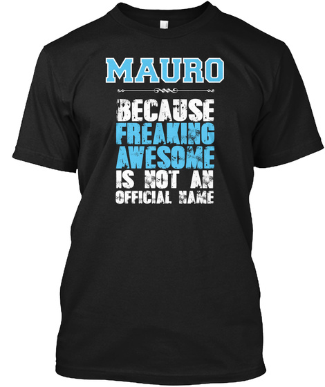 Mauro Because Freaking Awesome Is Not An Official Name Black T-Shirt Front
