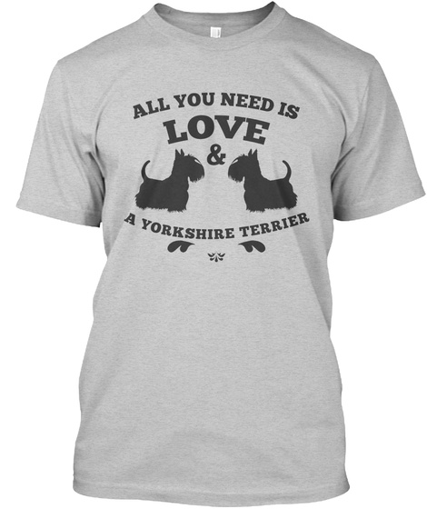 All You Need Is Love And Yorkshire Terrier Light Steel T-Shirt Front