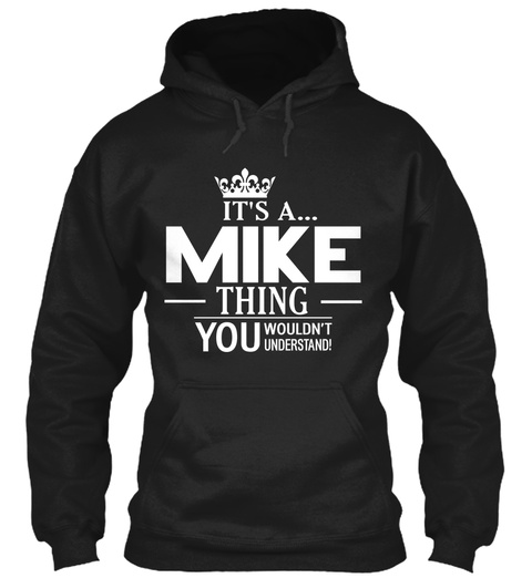 It's A... Mike Thing You Wouldn't Understand! Black T-Shirt Front